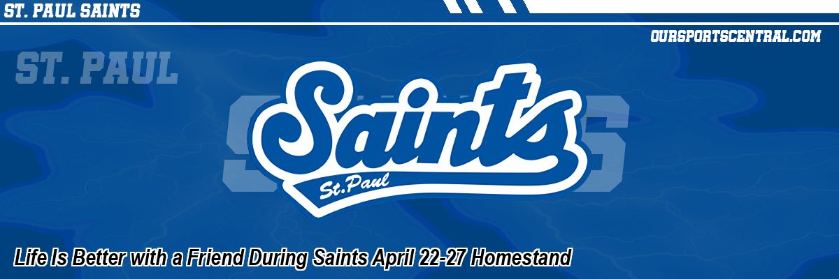 Life Is Better with a Friend During Saints April 22-27 Homestand