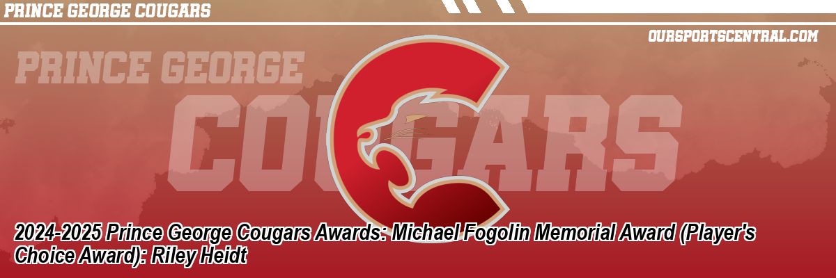 2024-2025 Prince George Cougars Awards: Michael Fogolin Memorial Award (Player's Choice Award): Riley Heidt