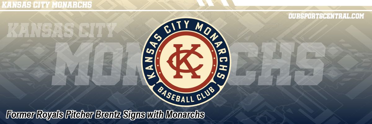 Former Royals Pitcher Brentz Signs with Monarchs