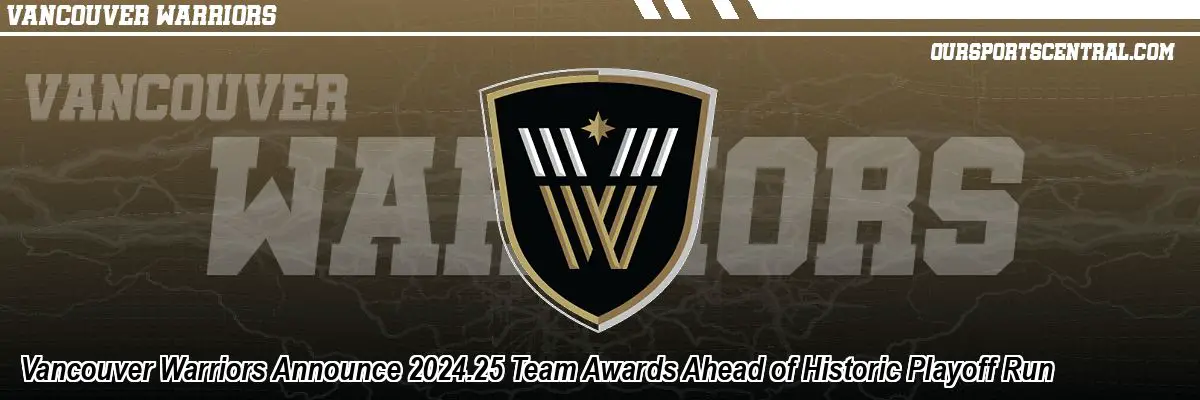 Vancouver Warriors Announce 2024.25 Team Awards Ahead of Historic Playoff Run