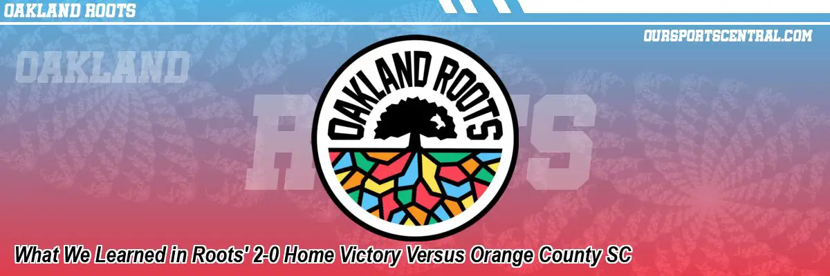 What We Learned in Roots' 2-0 Home Victory Versus Orange County SC