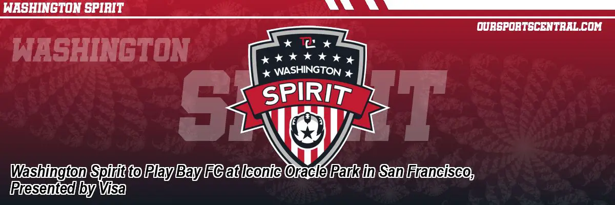 Washington Spirit to Play Bay FC at Iconic Oracle Park in San Francisco, Presented by Visa