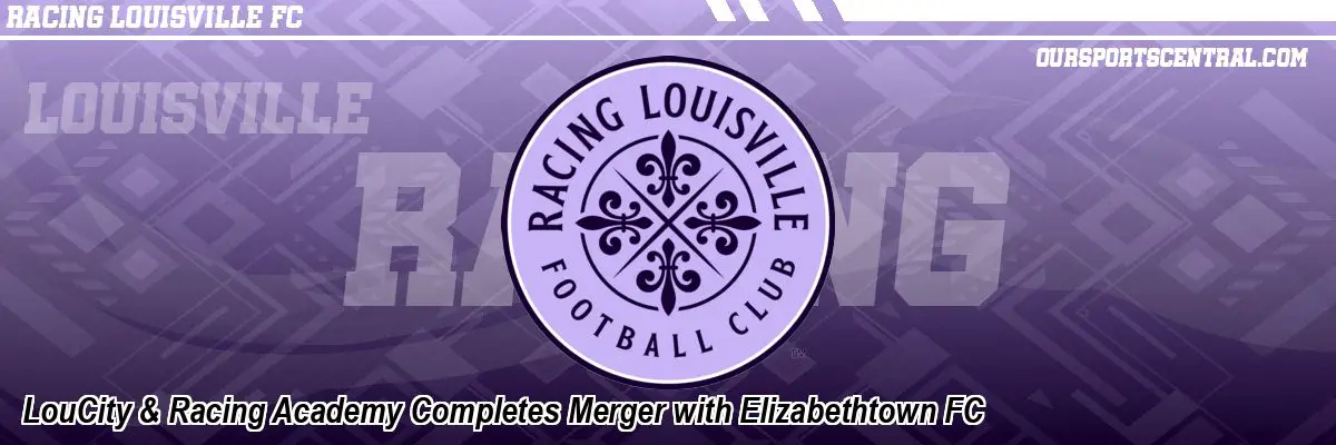 LouCity & Racing Academy Completes Merger with Elizabethtown FC