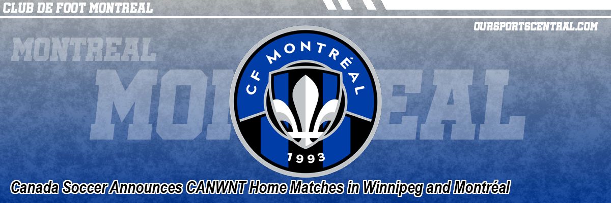 Canada Soccer Announces CANWNT Home Matches in Winnipeg and Montréal