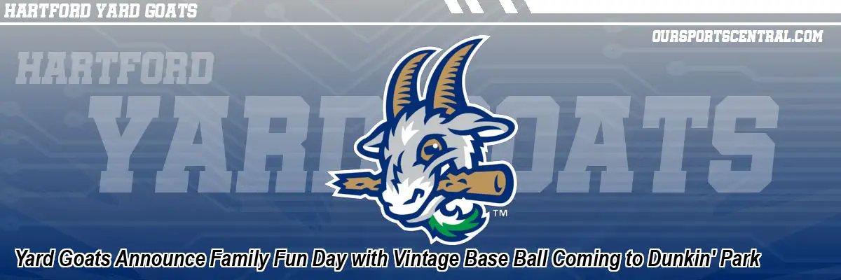 Yard Goats Announce Family Fun Day with Vintage Base Ball Coming to Dunkin' Park