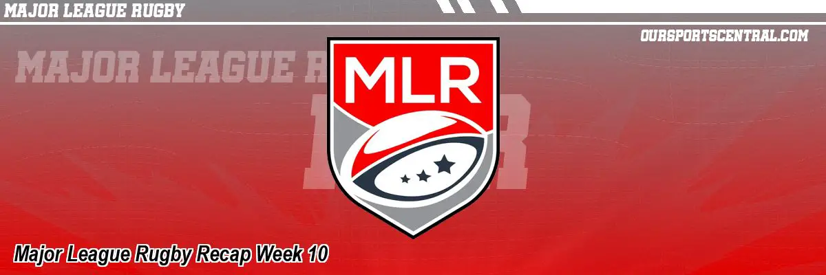 Major League Rugby Recap Week 10