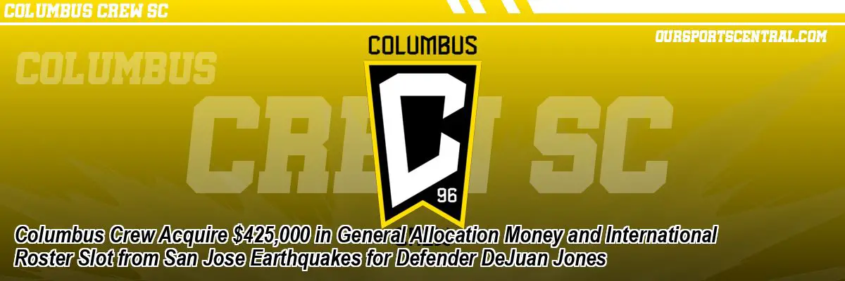 Columbus Crew Acquire $425,000 in General Allocation Money and International Roster Slot from San Jose Earthquakes for Defender DeJuan Jones