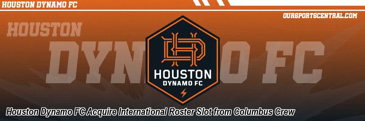 Houston Dynamo FC Acquire International Roster Slot from Columbus Crew