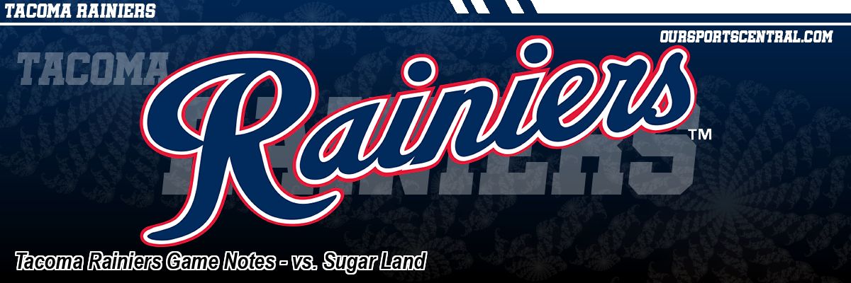 Tacoma Rainiers Game Notes - vs. Sugar Land