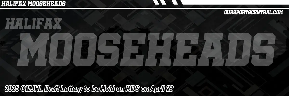 2025 QMJHL Draft Lottery to be Held on RDS on April 23