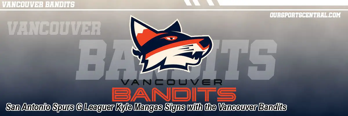 San Antonio Spurs G Leaguer Kyle Mangas Signs with the Vancouver Bandits