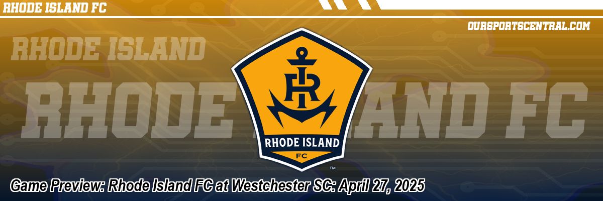 Game Preview: Rhode Island FC at Westchester SC: April 27, 2025
