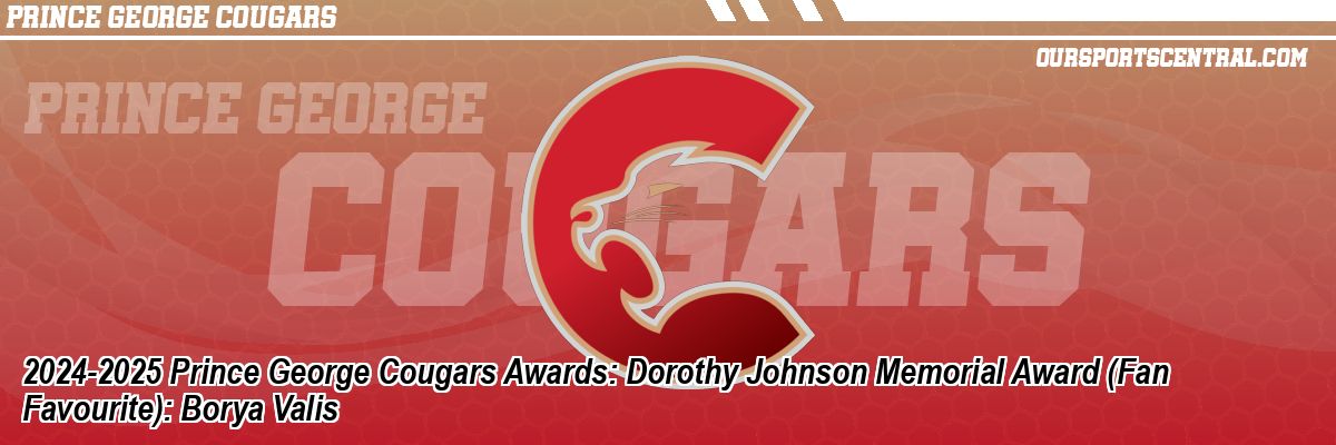 2024-2025 Prince George Cougars Awards: Dorothy Johnson Memorial Award (Fan Favourite): Borya Valis