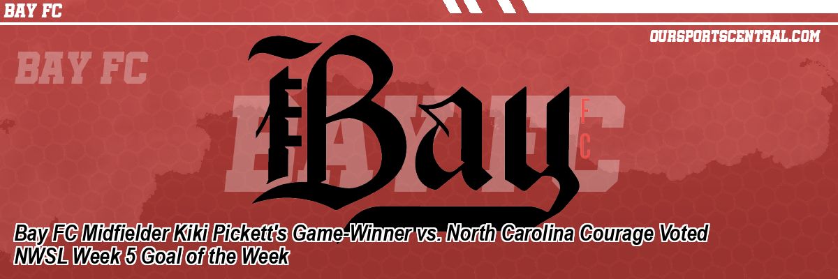 Bay FC Midfielder Kiki Pickett's Game-Winner vs. North Carolina Courage Voted NWSL Week 5 Goal of the Week