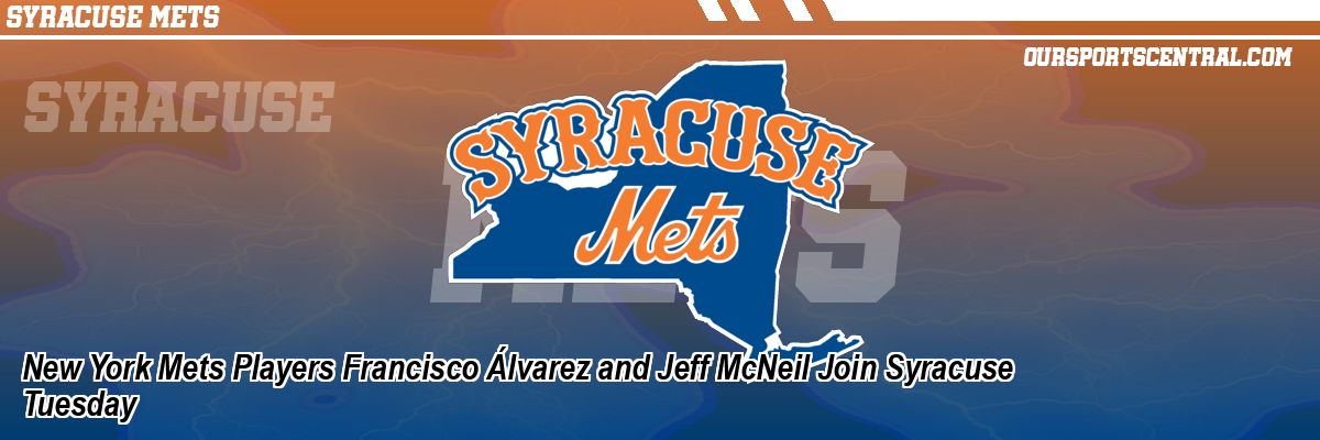 New York Mets Players Francisco Álvarez and Jeff McNeil Join Syracuse Tuesday