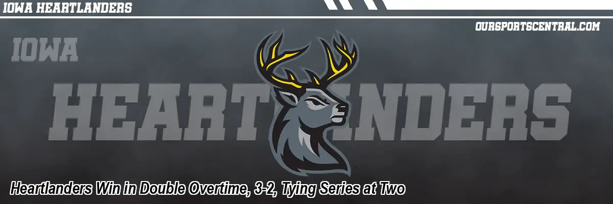 Heartlanders Win in Double Overtime, 3-2, Tying Series at Two
