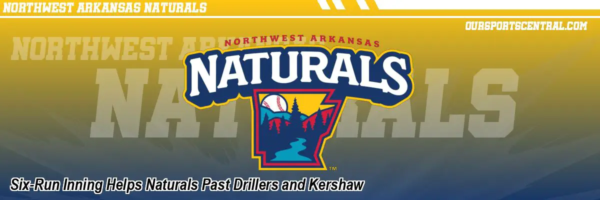 Six-Run Inning Helps Naturals Past Drillers and Kershaw
