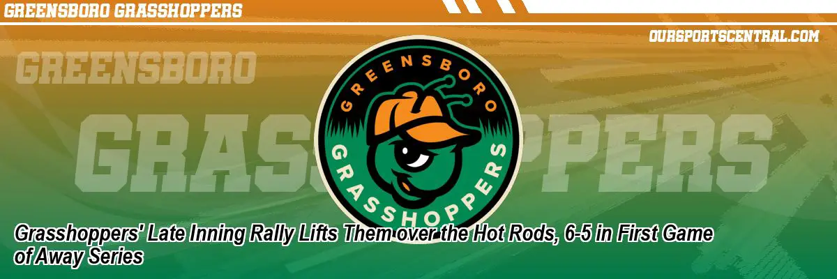 Grasshoppers' Late Inning Rally Lifts Them over the Hot Rods, 6-5 in First Game of Away Series