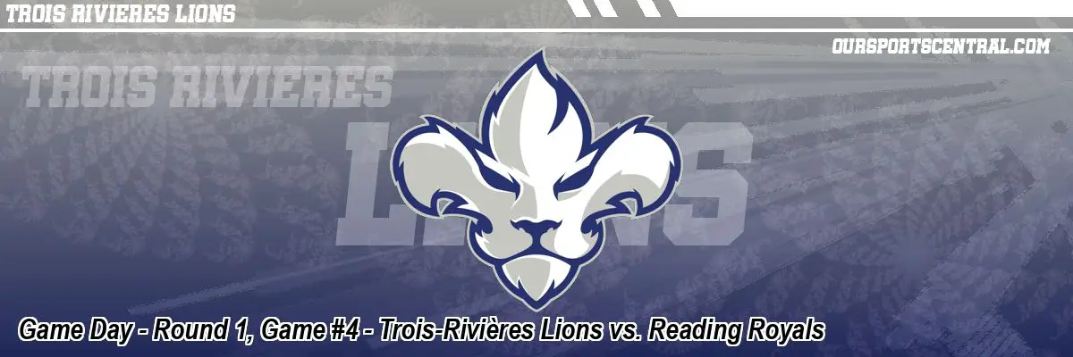 Game Day - Round 1, Game #4 - Trois-Rivières Lions vs. Reading Royals