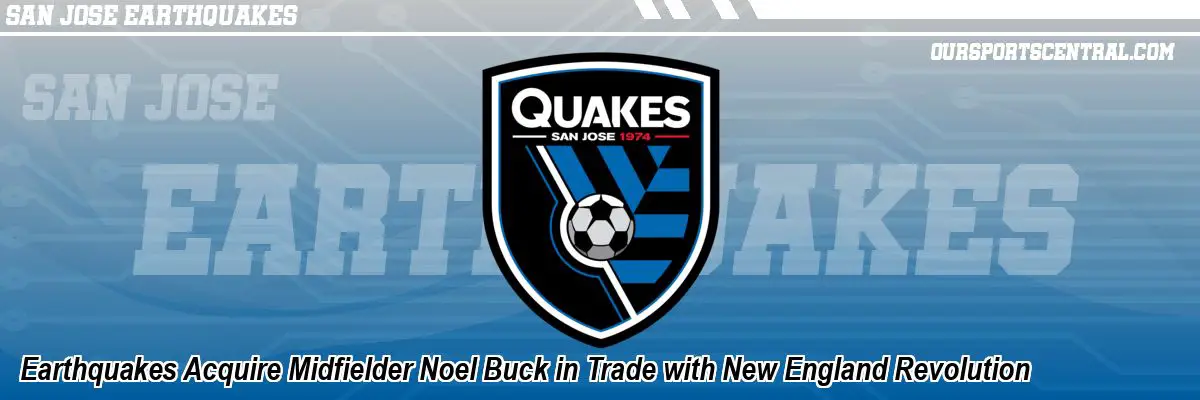 Earthquakes Acquire Midfielder Noel Buck in Trade with New England Revolution