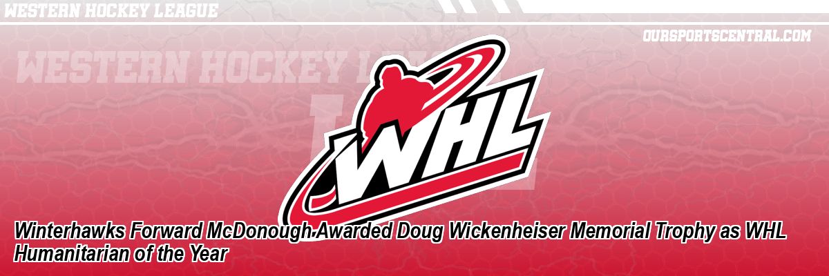 Winterhawks Forward McDonough Awarded Doug Wickenheiser Memorial Trophy as WHL Humanitarian of the Year