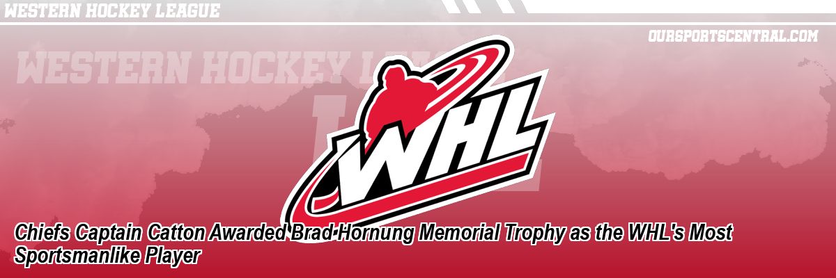 Chiefs Captain Catton Awarded Brad Hornung Memorial Trophy as the WHL's Most Sportsmanlike Player