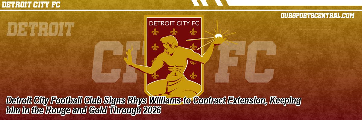 Detroit City Football Club Signs Rhys Williams to Contract Extension, Keeping him in the Rouge and Gold Through 2026