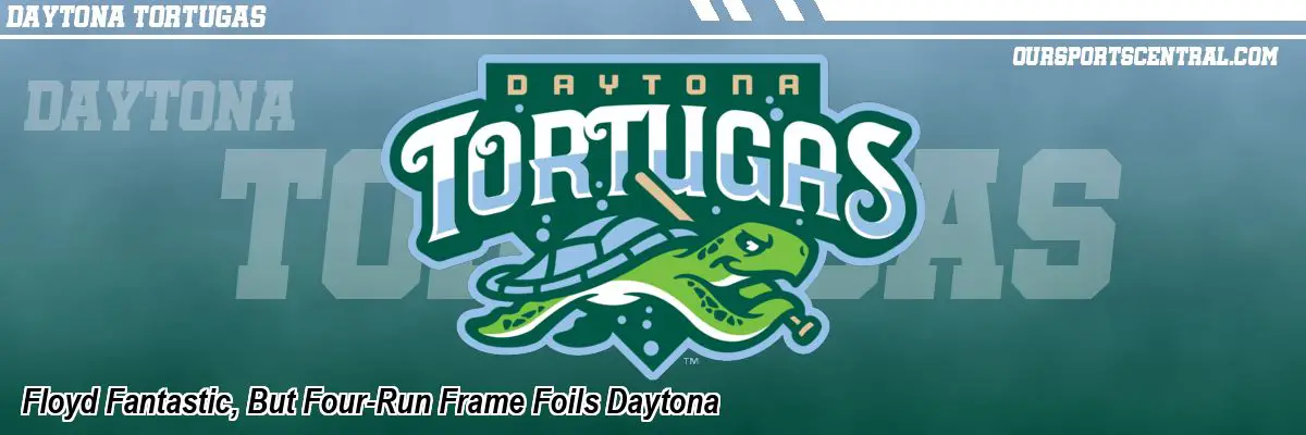 Floyd Fantastic, But Four-Run Frame Foils Daytona