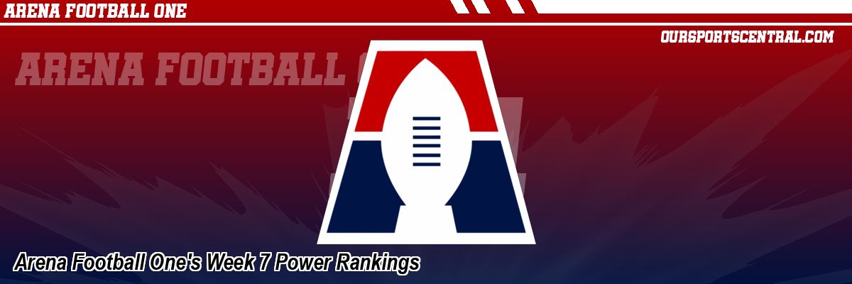 Arena Football One's Week 7 Power Rankings