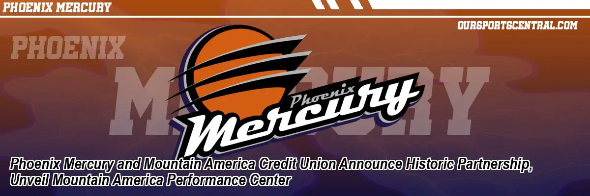 Phoenix Mercury and Mountain America Credit Union Announce Historic Partnership, Unveil Mountain America Performance Center