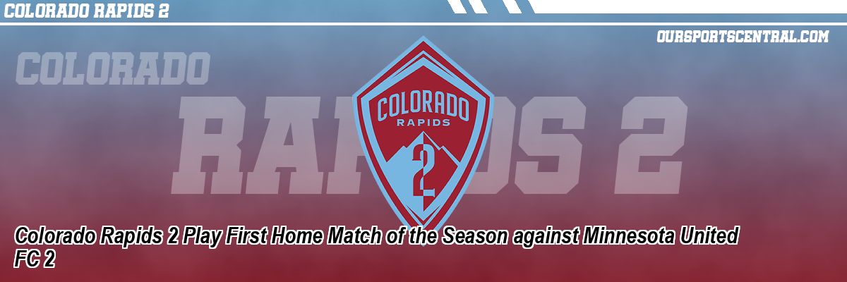 Colorado Rapids 2 Play First Home Match of the Season against Minnesota United FC 2