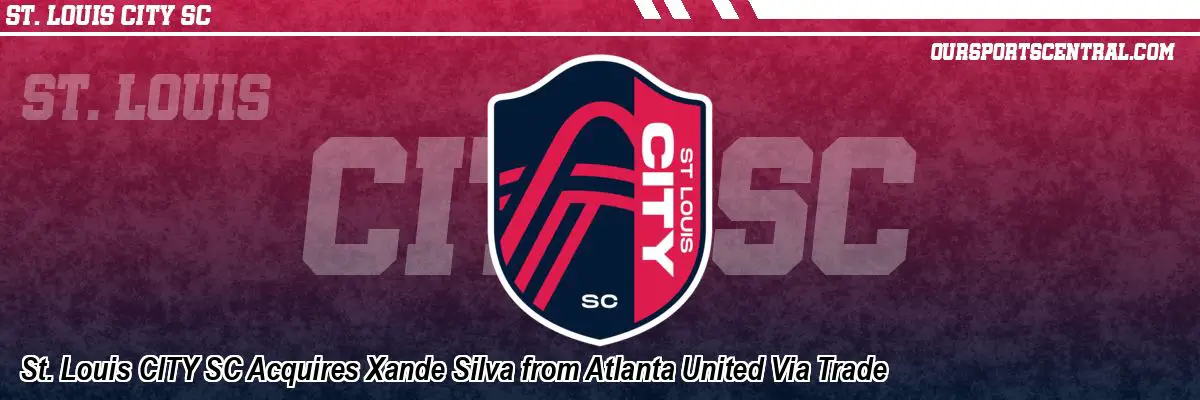 St. Louis CITY SC Acquires Xande Silva from Atlanta United Via Trade