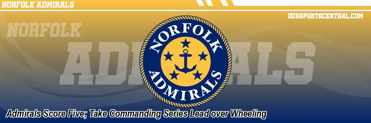 Admirals Score Five; Take Commanding Series Lead over Wheeling
