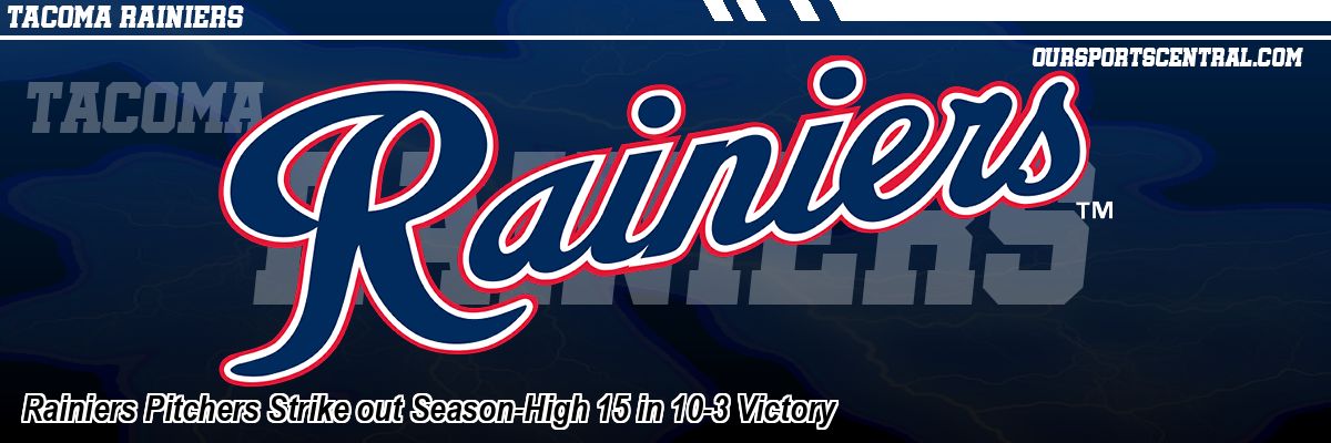 Rainiers Pitchers Strike out Season-High 15 in 10-3 Victory