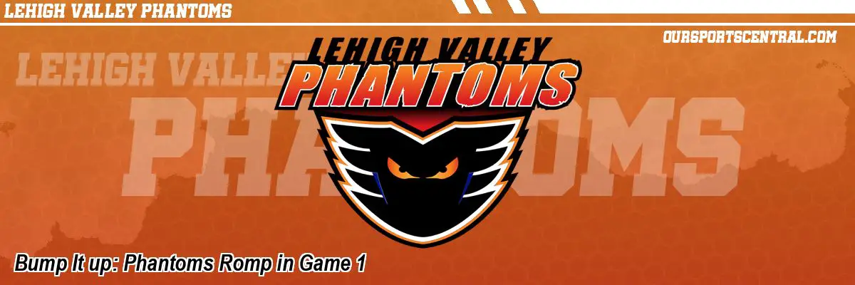 Bump It up: Phantoms Romp in Game 1