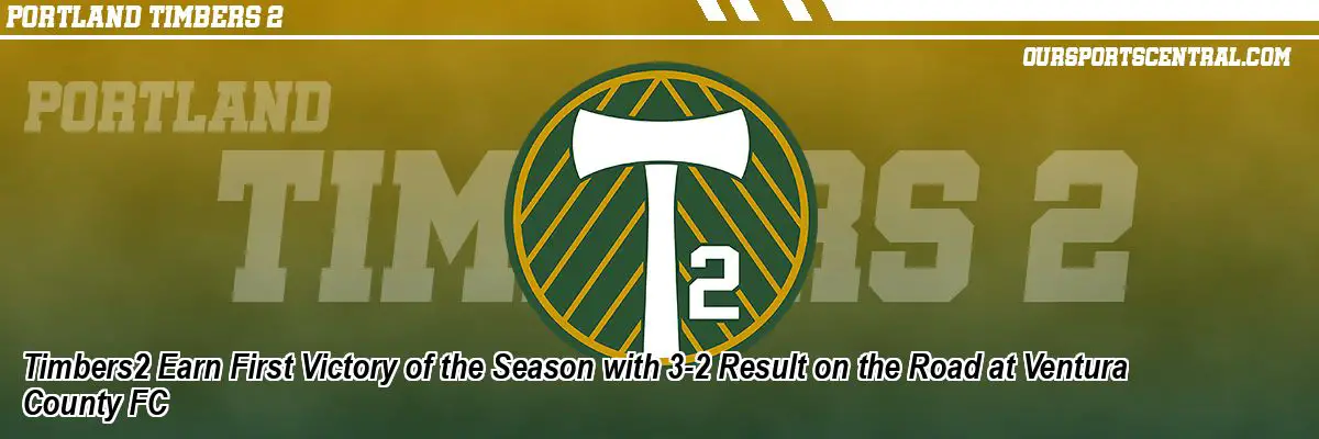 Timbers2 Earn First Victory of the Season with 3-2 Result on the Road at Ventura County FC