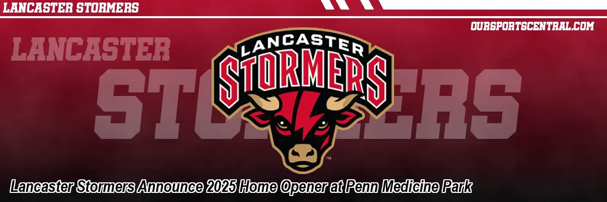 Lancaster Stormers Announce 2025 Home Opener at Penn Medicine Park