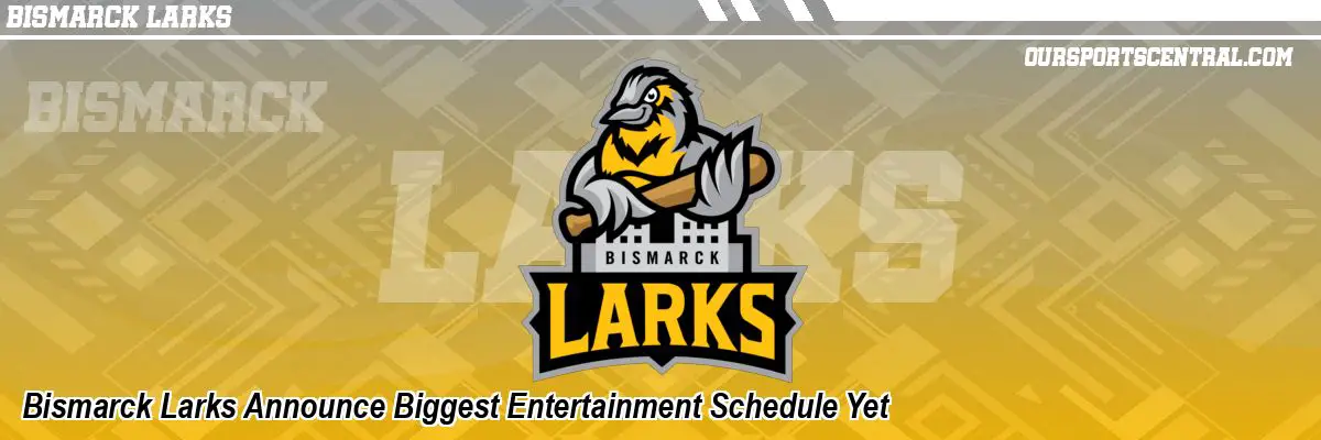 Bismarck Larks Announce Biggest Entertainment Schedule Yet