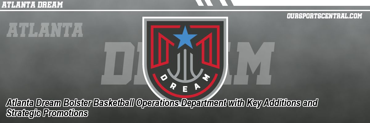 Atlanta Dream Bolster Basketball Operations Department with Key Additions and Strategic Promotions