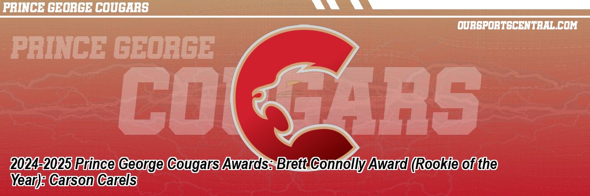 2024-2025 Prince George Cougars Awards: Brett Connolly Award (Rookie of the Year): Carson Carels