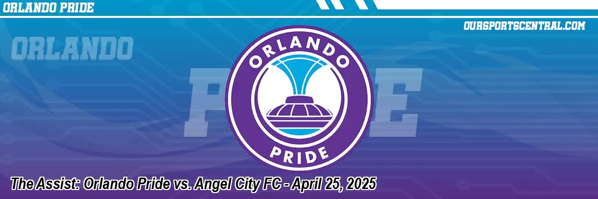 The Assist: Orlando Pride vs. Angel City FC - April 25, 2025