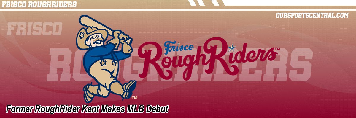 Former RoughRider Kent Makes MLB Debut