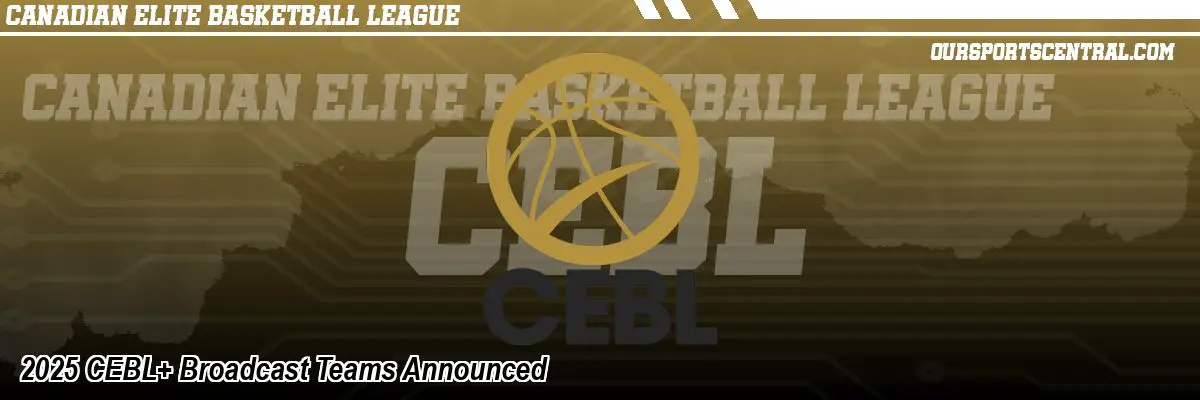 2025 CEBL+ Broadcast Teams Announced
