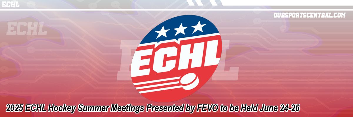 2025 ECHL Hockey Summer Meetings Presented by FEVO to be Held June 24-26