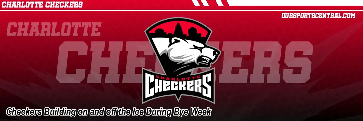 Checkers Building on and off the Ice During Bye Week