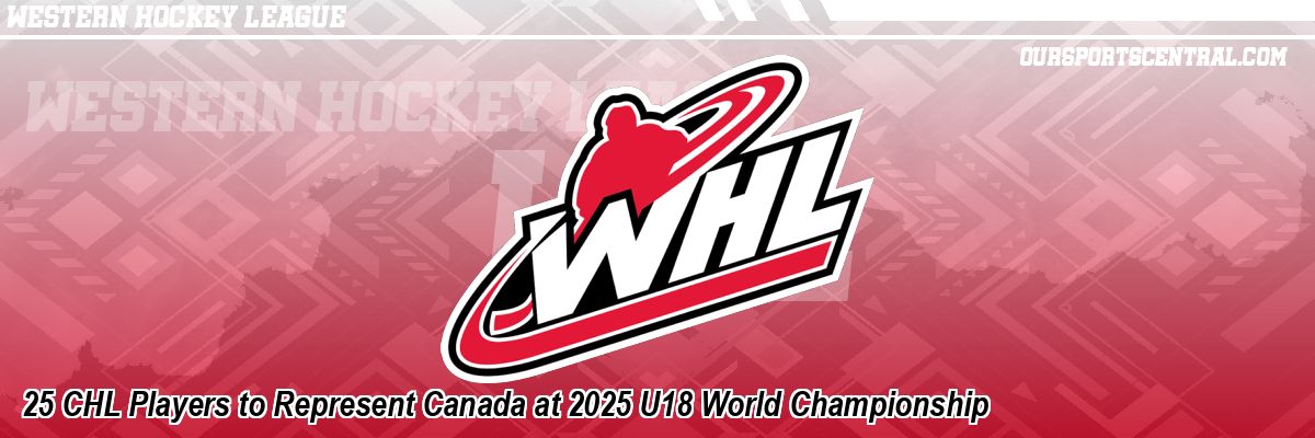 25 CHL Players to Represent Canada at 2025 U18 World Championship