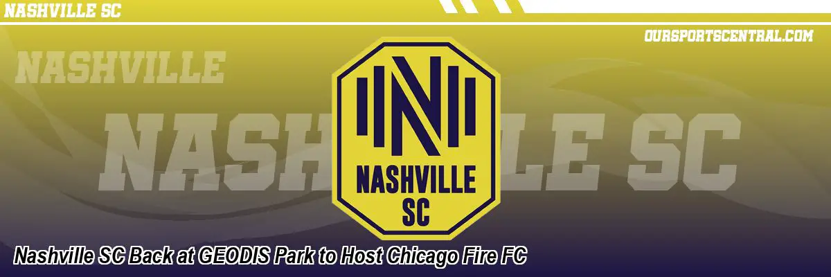 Nashville SC Back at GEODIS Park to Host Chicago Fire FC