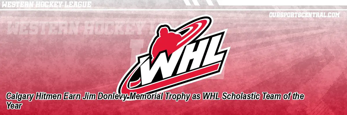 Calgary Hitmen Earn Jim Donlevy Memorial Trophy as WHL Scholastic Team of the Year