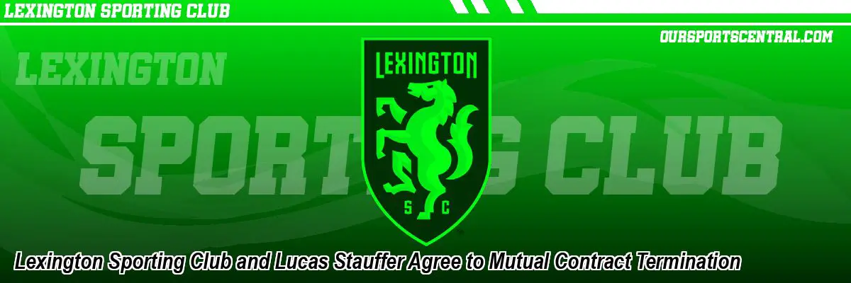 Lexington Sporting Club and Lucas Stauffer Agree to Mutual Contract Termination