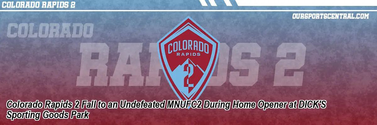 Colorado Rapids 2 Fall to an Undefeated MNUFC2 During Home Opener at DICK'S Sporting Goods Park
